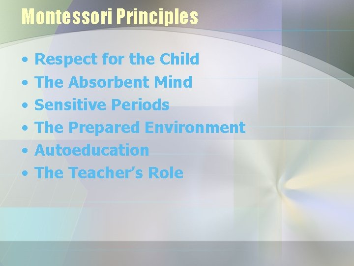 Montessori Principles • • • Respect for the Child The Absorbent Mind Sensitive Periods