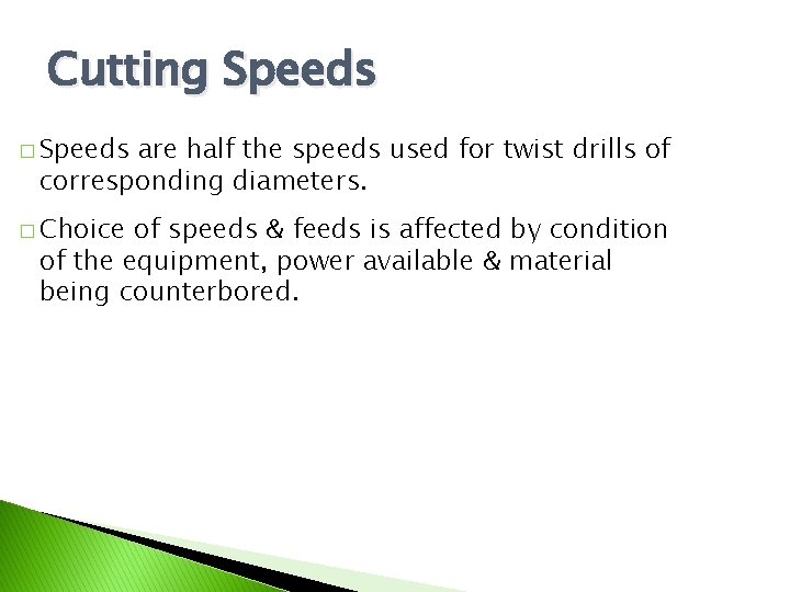 Cutting Speeds � Speeds are half the speeds used for twist drills of corresponding