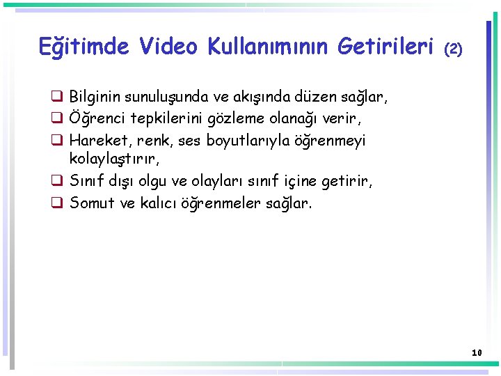 Eğitimde Video Kullanımının Getirileri (2) q Bilginin sunuluşunda ve akışında düzen sağlar, q Öğrenci