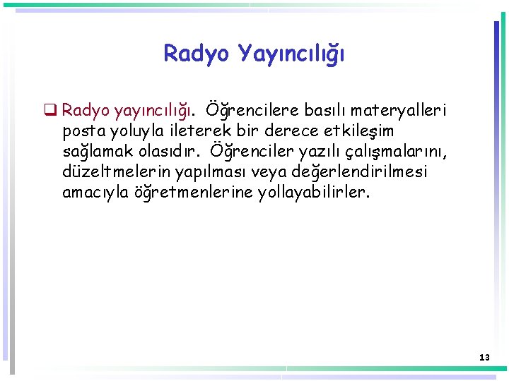 Radyo Yayıncılığı q Radyo yayıncılığı. Öğrencilere basılı materyalleri posta yoluyla ileterek bir derece etkileşim