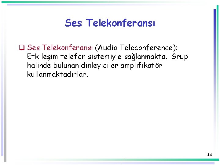 Ses Telekonferansı q Ses Telekonferansı (Audio Teleconference): Etkileşim telefon sistemiyle sağlanmakta. Grup halinde bulunan