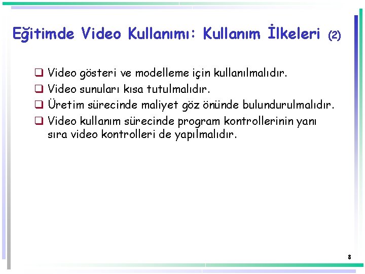 Eğitimde Video Kullanımı: Kullanım İlkeleri q q (2) Video gösteri ve modelleme için kullanılmalıdır.