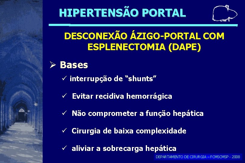 HIPERTENSÃO PORTAL DESCONEXÃO ÁZIGO-PORTAL COM ESPLENECTOMIA (DAPE) Bases interrupção de “shunts” Evitar recidiva hemorrágica HIPERTENSÃO PORTAL DESCONEXÃO ÁZIGO-PORTAL COM ESPLENECTOMIA (DAPE) Bases interrupção de “shunts” Evitar recidiva hemorrágica