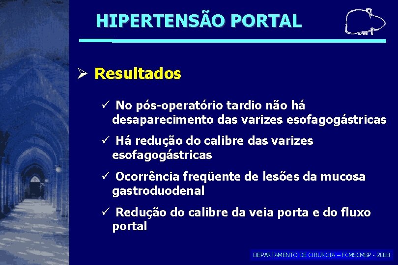HIPERTENSÃO PORTAL Resultados No pós-operatório tardio não há desaparecimento das varizes esofagogástricas Há redução HIPERTENSÃO PORTAL Resultados No pós-operatório tardio não há desaparecimento das varizes esofagogástricas Há redução