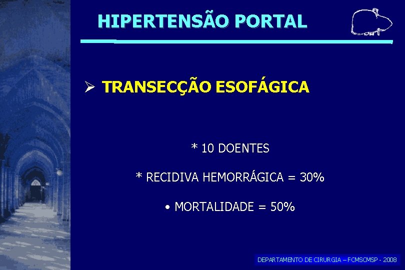 HIPERTENSÃO PORTAL TRANSECÇÃO ESOFÁGICA * 10 DOENTES * RECIDIVA HEMORRÁGICA = 30% • MORTALIDADE HIPERTENSÃO PORTAL TRANSECÇÃO ESOFÁGICA * 10 DOENTES * RECIDIVA HEMORRÁGICA = 30% • MORTALIDADE