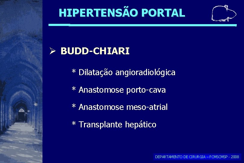 HIPERTENSÃO PORTAL BUDD-CHIARI * Dilatação angioradiológica * Anastomose porto-cava * Anastomose meso-atrial * Transplante HIPERTENSÃO PORTAL BUDD-CHIARI * Dilatação angioradiológica * Anastomose porto-cava * Anastomose meso-atrial * Transplante