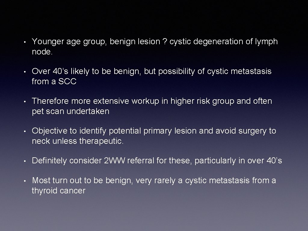  • Younger age group, benign lesion ? cystic degeneration of lymph node. •