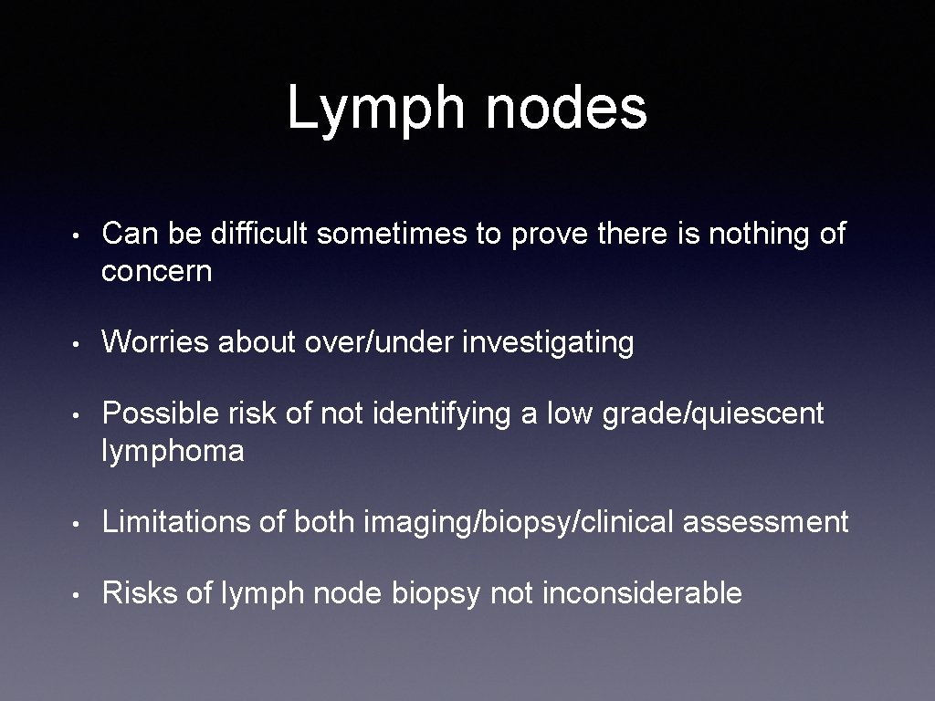 Lymph nodes • Can be difficult sometimes to prove there is nothing of concern