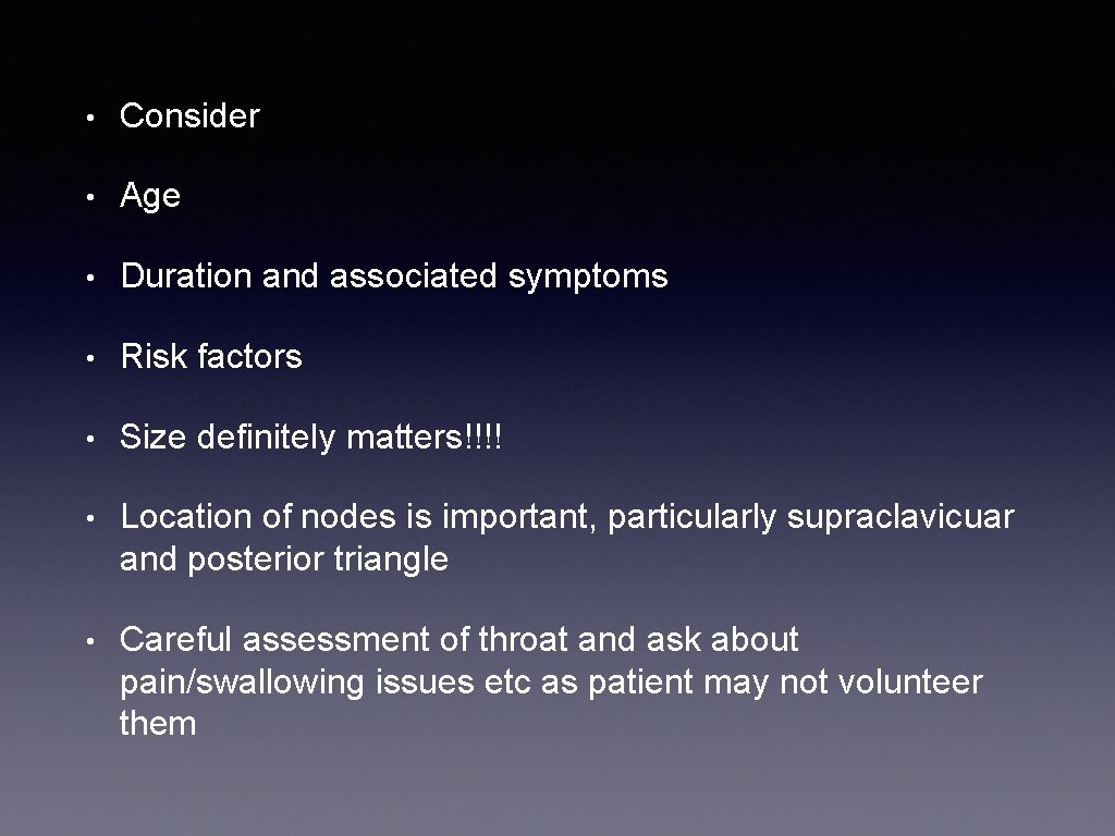  • Consider • Age • Duration and associated symptoms • Risk factors •