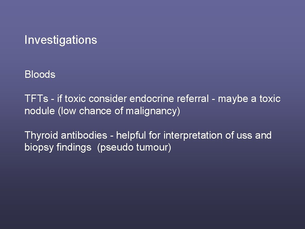 Investigations Bloods TFTs - if toxic consider endocrine referral - maybe a toxic nodule