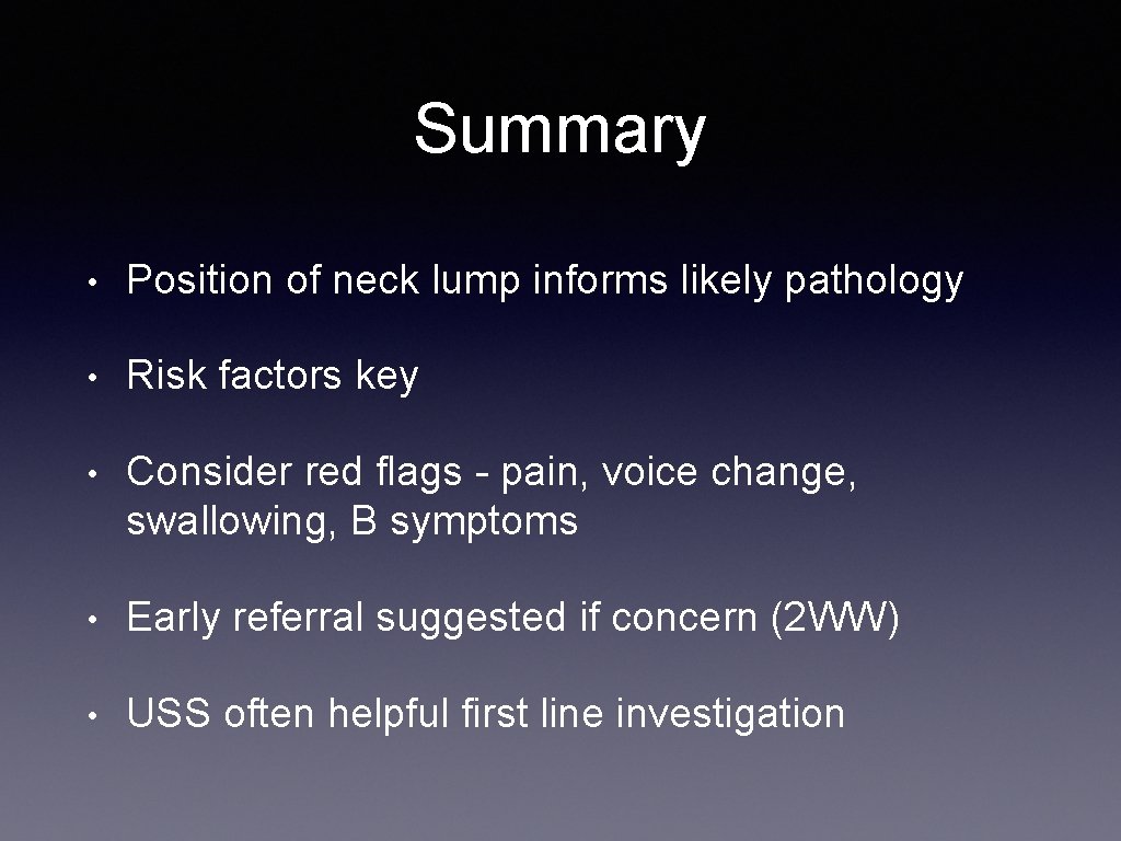 Summary • Position of neck lump informs likely pathology • Risk factors key •