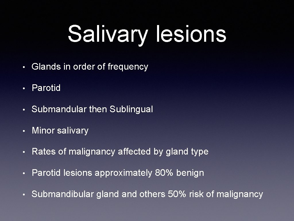 Salivary lesions • Glands in order of frequency • Parotid • Submandular then Sublingual