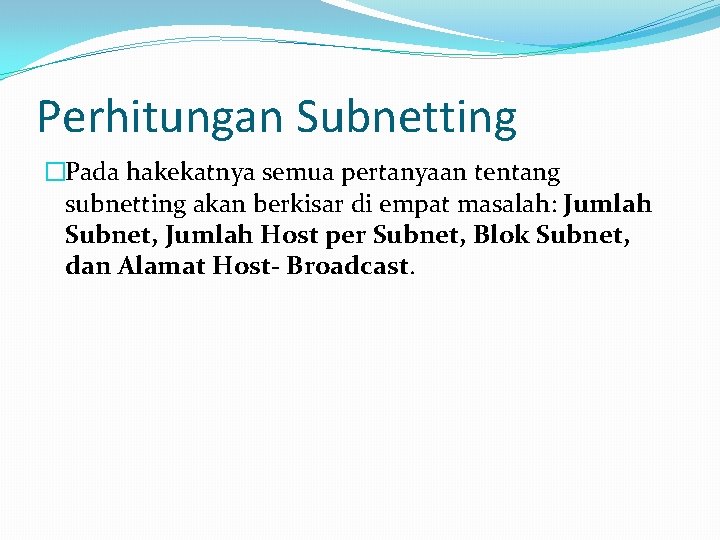 Perhitungan Subnetting �Pada hakekatnya semua pertanyaan tentang subnetting akan berkisar di empat masalah: Jumlah