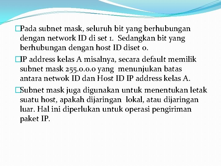 �Pada subnet mask, seluruh bit yang berhubungan dengan network ID di set 1. Sedangkan