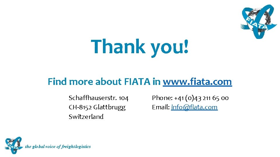 Thank you! Find more about FIATA in www. fiata. com Schaffhauserstr. 104 CH-8152 Glattbrugg Thank you! Find more about FIATA in www. fiata. com Schaffhauserstr. 104 CH-8152 Glattbrugg