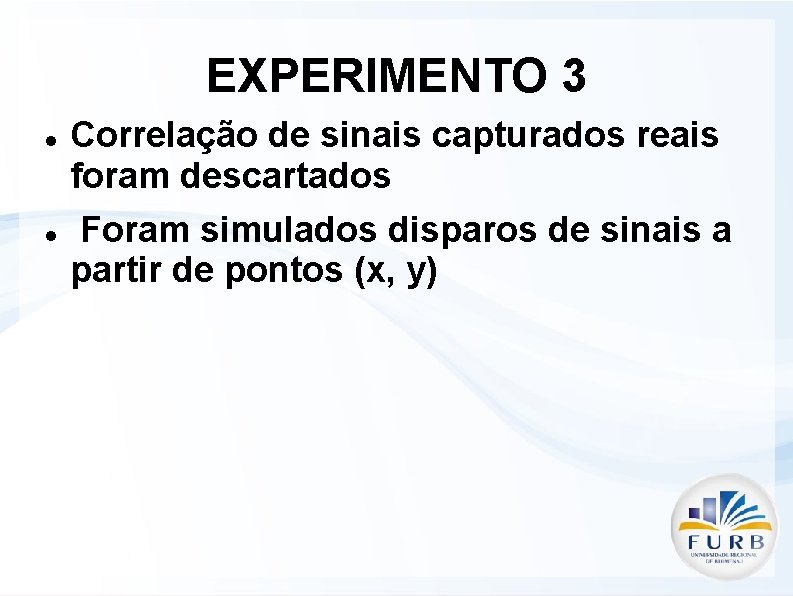 EXPERIMENTO 3 Correlação de sinais capturados reais foram descartados Foram simulados disparos de sinais