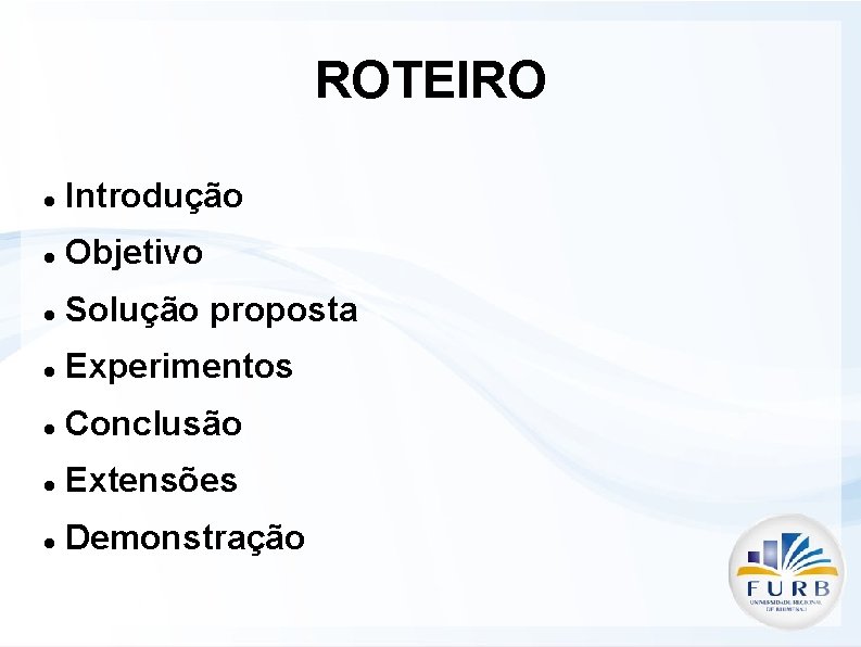 ROTEIRO Introdução Objetivo Solução proposta Experimentos Conclusão Extensões Demonstração 