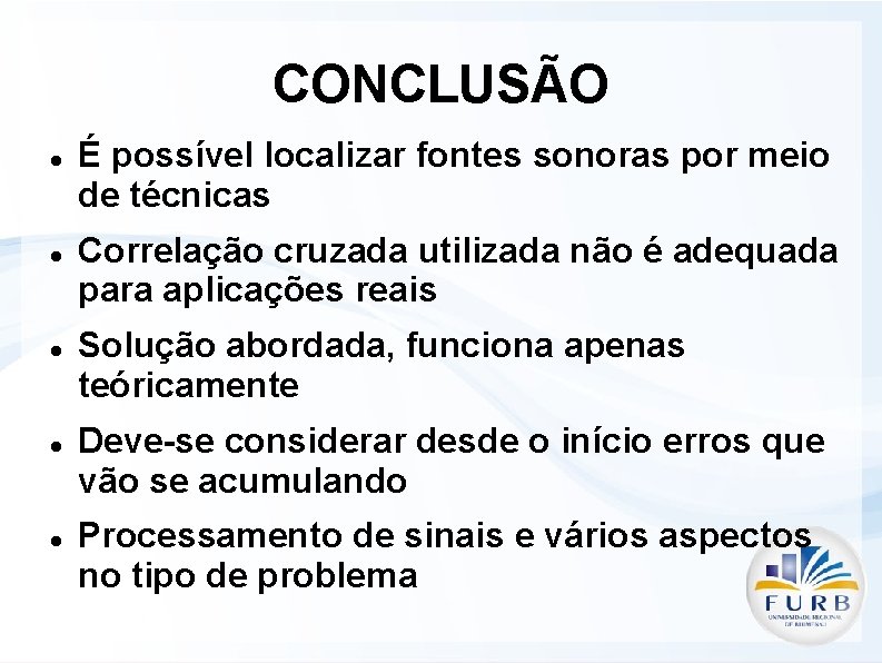 CONCLUSÃO É possível localizar fontes sonoras por meio de técnicas Correlação cruzada utilizada não