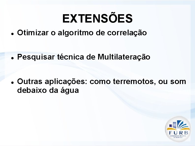 EXTENSÕES Otimizar o algoritmo de correlação Pesquisar técnica de Multilateração Outras aplicações: como terremotos,