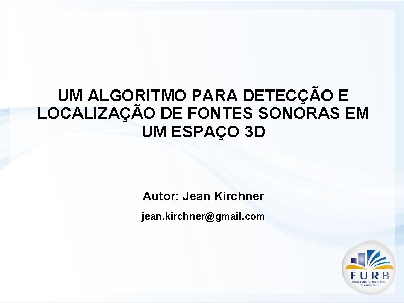 UM ALGORITMO PARA DETECÇÃO E LOCALIZAÇÃO DE FONTES SONORAS EM UM ESPAÇO 3 D