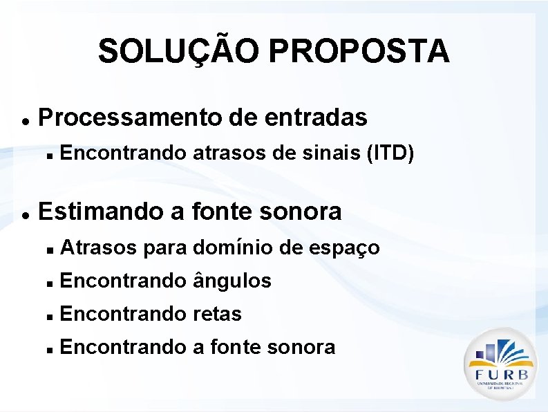 SOLUÇÃO PROPOSTA Processamento de entradas Encontrando atrasos de sinais (ITD) Estimando a fonte sonora