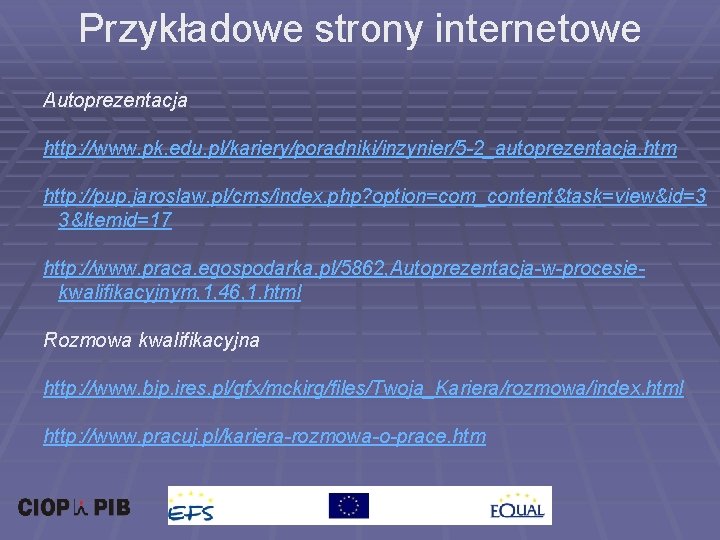 Przykładowe strony internetowe Autoprezentacja http: //www. pk. edu. pl/kariery/poradniki/inzynier/5 -2_autoprezentacja. htm http: //pup. jaroslaw.