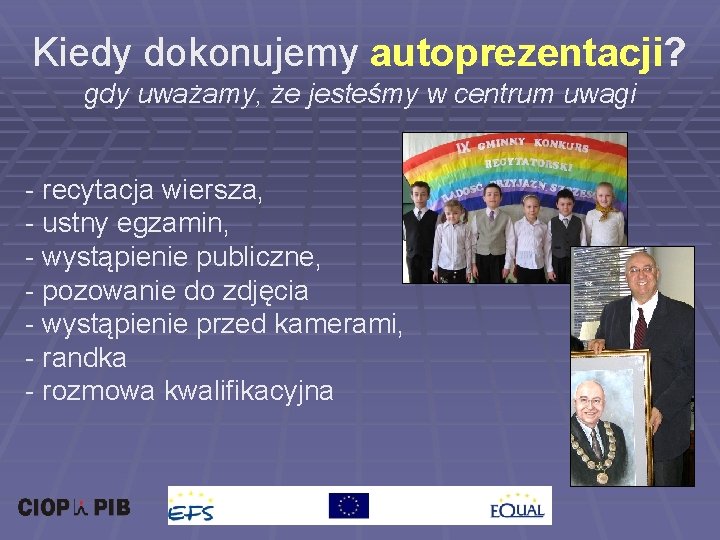 Kiedy dokonujemy autoprezentacji? gdy uważamy, że jesteśmy w centrum uwagi - recytacja wiersza, -