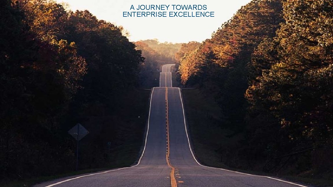 A JOURNEY TOWARDS ENTERPRISE EXCELLENCE 