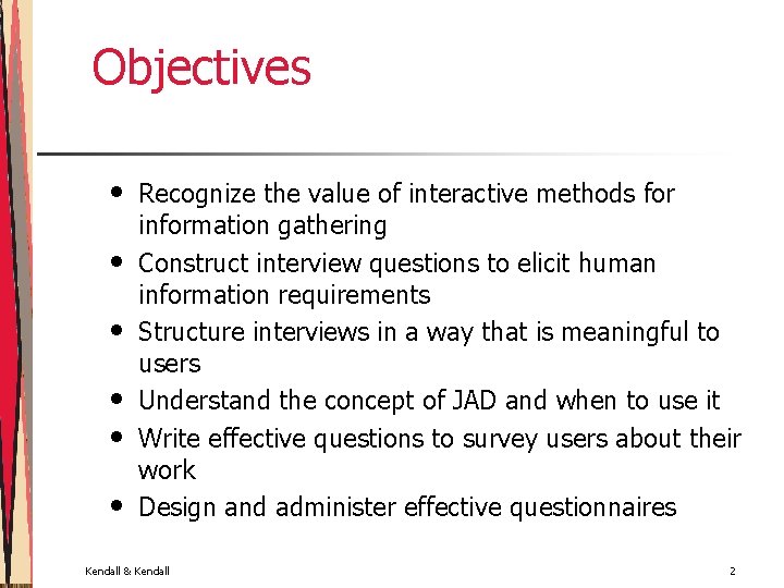 Objectives • • • Recognize the value of interactive methods for information gathering Construct