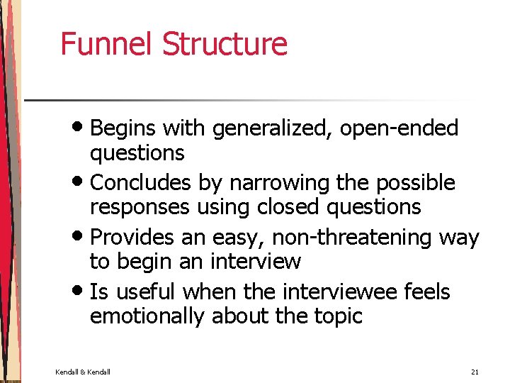 Funnel Structure • Begins with generalized, open-ended questions • Concludes by narrowing the possible