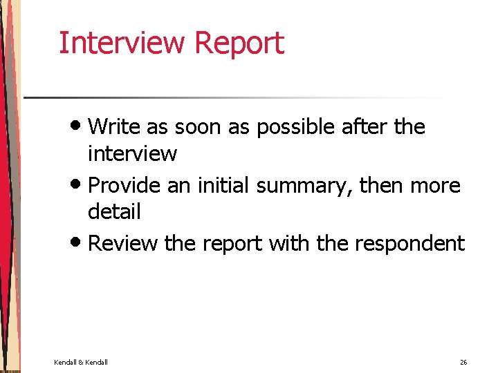 Interview Report • Write as soon as possible after the interview • Provide an