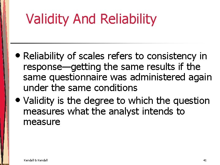 Validity And Reliability • Reliability of scales refers to consistency in response—getting the same
