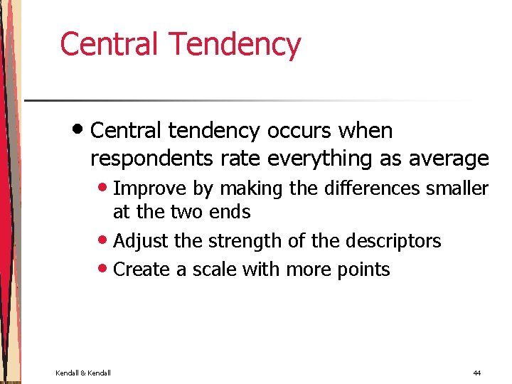 Central Tendency • Central tendency occurs when respondents rate everything as average • Improve