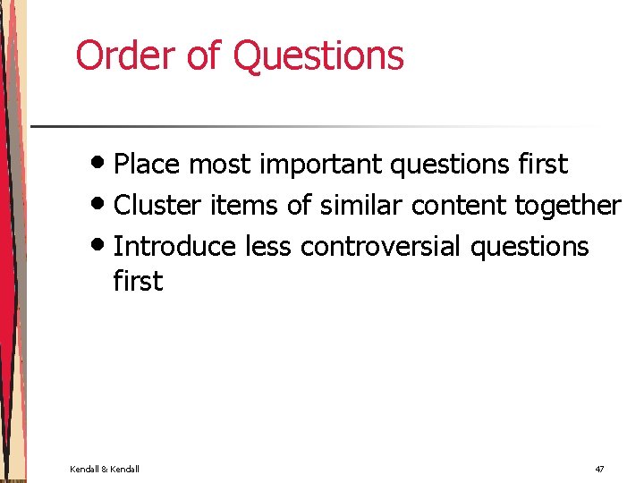 Order of Questions • Place most important questions first • Cluster items of similar