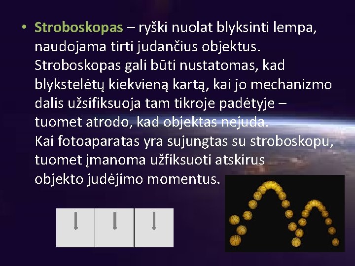  • Stroboskopas – ryški nuolat blyksinti lempa, naudojama tirti judančius objektus. Stroboskopas gali