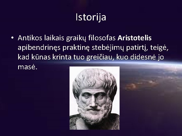 Istorija • Antikos laikais graikų filosofas Aristotelis apibendrinęs praktinę stebėjimų patirtį, teigė, kad kūnas