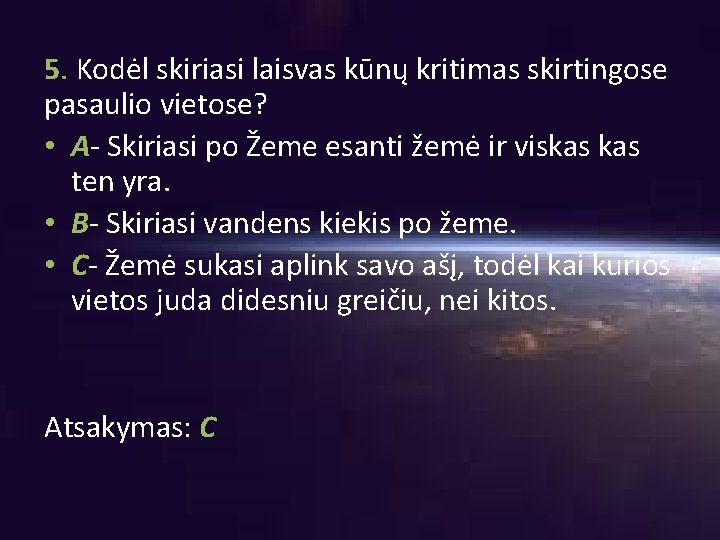 5. Kodėl skiriasi laisvas kūnų kritimas skirtingose pasaulio vietose? • A- Skiriasi po Žeme