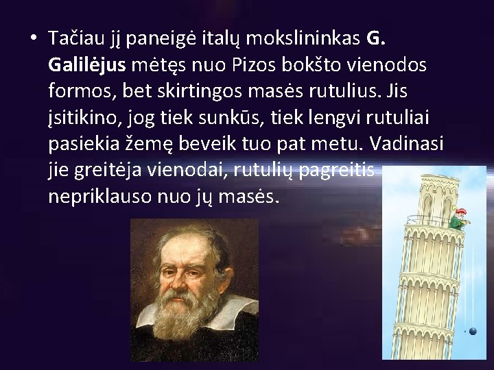  • Tačiau jį paneigė italų mokslininkas G. Galilėjus mėtęs nuo Pizos bokšto vienodos