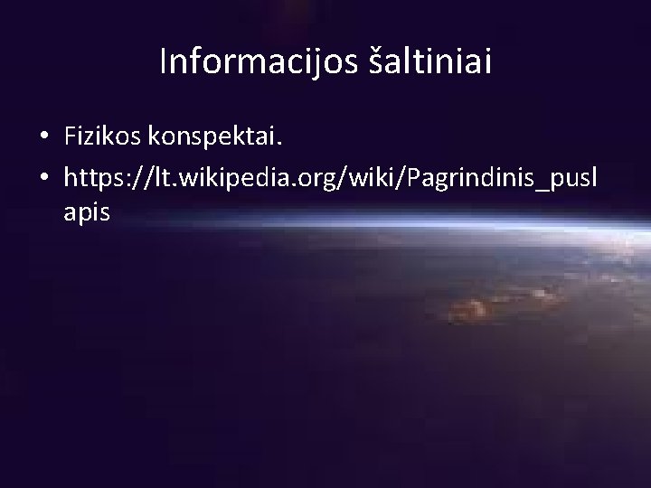 Informacijos šaltiniai • Fizikos konspektai. • https: //lt. wikipedia. org/wiki/Pagrindinis_pusl apis 