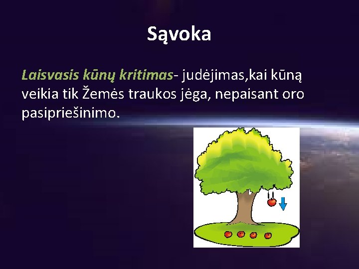 Sąvoka Laisvasis kūnų kritimas- judėjimas, kai kūną veikia tik Žemės traukos jėga, nepaisant oro