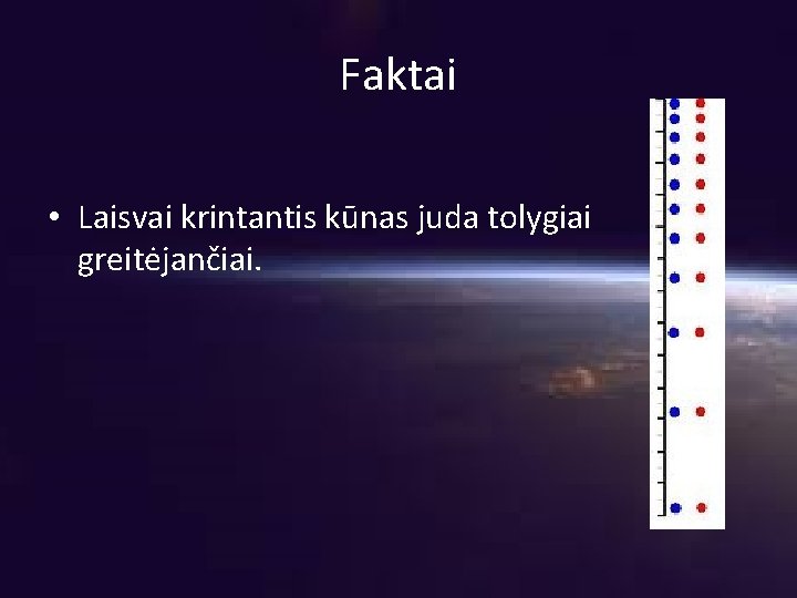 Faktai • Laisvai krintantis kūnas juda tolygiai greitėjančiai. 