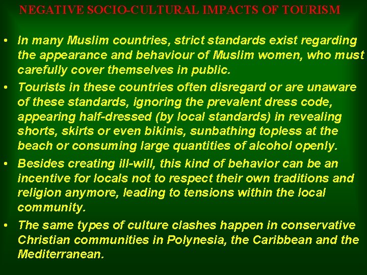 NEGATIVE SOCIO-CULTURAL IMPACTS OF TOURISM • In many Muslim countries, strict standards exist regarding