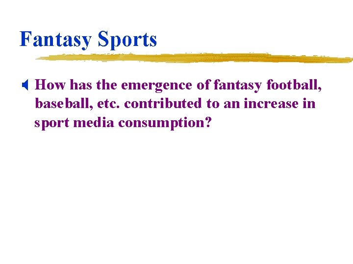 Fantasy Sports X How has the emergence of fantasy football, baseball, etc. contributed to