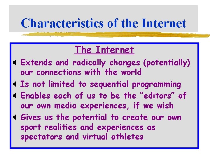 Characteristics of the Internet The Internet X Extends and radically changes (potentially) our connections