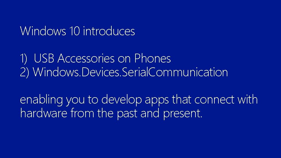 Windows 10 introduces 1) USB Accessories on Phones 2) Windows. Devices. Serial. Communication enabling