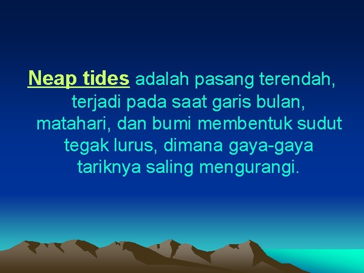 Neap tides adalah pasang terendah, terjadi pada saat garis bulan, matahari, dan bumi membentuk