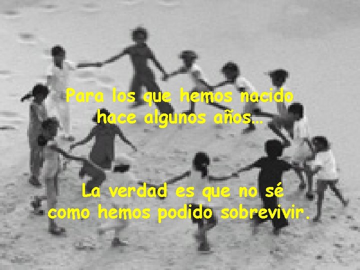 Para los que hemos nacido hace algunos años… La verdad es que no sé