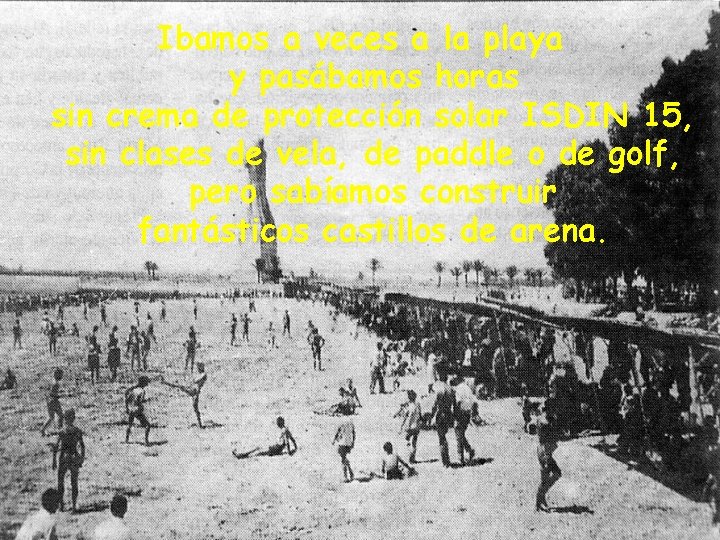 Ibamos a veces a la playa y pasábamos horas sin crema de protección solar