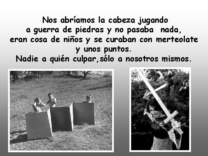Nos abríamos la cabeza jugando a guerra de piedras y no pasaba nada, eran