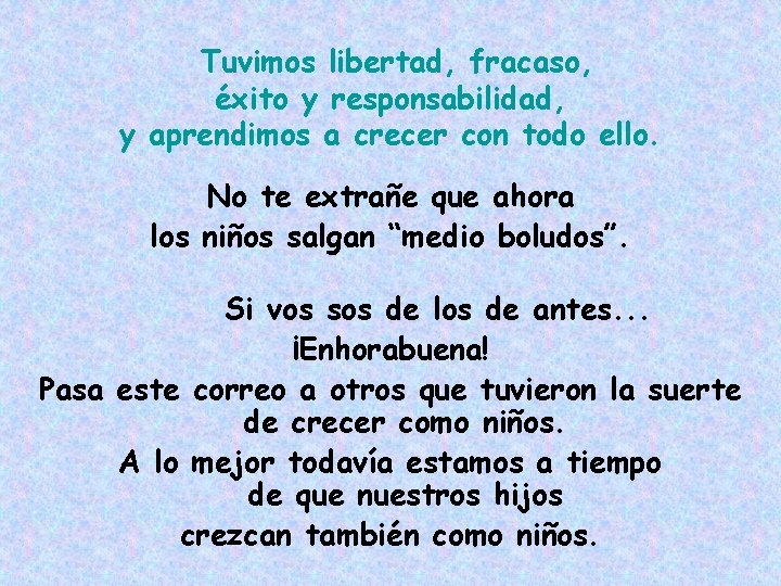 Tuvimos libertad, fracaso, éxito y responsabilidad, y aprendimos a crecer con todo ello. No